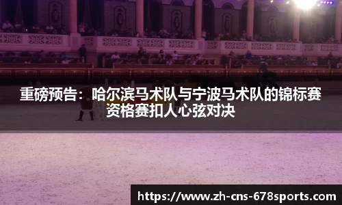 重磅预告：哈尔滨马术队与宁波马术队的锦标赛资格赛扣人心弦对决